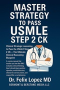 Cover: Master Strategy to Pass the USMLE Step 2 CK: Clinical Strategic reasoning to Pass the USMLE Step 2 CK - The Ultimate Clinical Reasoning Blueprint (Master Strategy to Pass USMLE 2 CK, #1) - Dr Felix Lopez MD