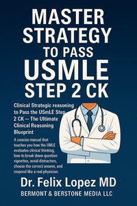 Enlarge image Cover: Master Strategy to Pass the USMLE Step 2 CK: Clinical Strategic reasoning to Pass the USMLE Step 2 CK - The Ultimate Clinical Reasoning Blueprint (Master Strategy to Pass USMLE 2 CK, #1) - Dr Felix Lopez MD