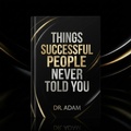 Cover: Things Successful People Never Told You - Dr.adam