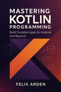Cover: Mastering Kotlin Programming: Build Scalable Apps for Android and Beyond - Widelens Publishing