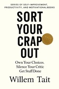 Cover: Sort Your Crap Out: Own Your Choices. Silence Your Critic. Get Stuff Done (Willem Tait Series of Self-Help Mastery Books) - Willem Tait