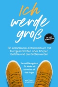 Cover: Ich werde gro&szlig;: Ein einf&uuml;hlsames Entdeckerbuch mit Kurzgeschichten &uuml;ber K&ouml;rper, Gef&uuml;hle und das Gr&ouml;&szlig;erwerden - das Aufkl&auml;rungsbuch f&uuml;r Kinder mit Antworten auf viele Fragen - inkl. Quiz, Mitmachseiten - ONIX Media