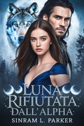Cover: Luna rifiutata dall'Alpha (LA SERIE DI SPACCHI DELLA CRESTA SETTENTRIONALE, #3) - SINRAM L. PARKER