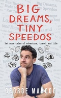 Cover: Big Dreams, Tiny Speedos: Yet more tales of adventure, travel and life (Reconnecting..., #4) - George Mahood