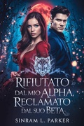Cover: Rifiutato dal mio Alpha, reclamato dal suo Beta (LA SERIE DI SPACCHI DELLA CRESTA SETTENTRIONALE, #2) - SINRAM L. PARKER