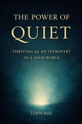 Cover: The Power of Quiet: Thriving as an Introvert in a Loud World - Eden Rae