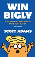 Cover: Win Bigly: Persuasion in a World Where Facts Don't Matter - Scott Adams, Inc.
