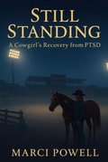 Cover: Still Standing, a cowgirls recovery from PTSD - MARCI POWELL