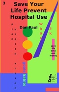Cover: Save Your Life Prevent Hospital Use (Philosophy of Action, Design and Multiplicity, #3) - Dan Paul