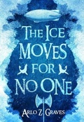 Cover: The Ice Moves for No One - Quills and Cosmos Press