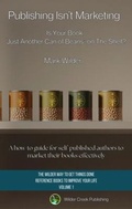 Cover: Publishing Isn't Marketing - Wilder Creek Publishing