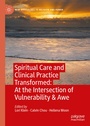 Cover: Spiritual Care and Clinical Practice Transformed: At the Intersection of Vulnerability & Awe - Palgrave Macmillan