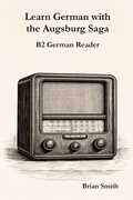 Cover: Learn German with the Augsburg Saga - B2 German Reader (The Augsburg Saga - German Reader Series, #4) - German Learning Press