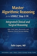 Cover: Master Algorithmic Reasoning for the USMLE Step 2 CK Integrated Clinical and Surgical Reasoning High-Yield Topics, Buzzwords, and Stepwise Clinical Decision-Making - Dr Felix Lopez MD