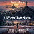 Cover: "A Different Shade of Iowa: An International Adoptee's Journey in a Small Midwestern Town." - Andrew Telecky Books