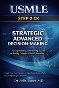 Cover: Strategic Advanced Decision-Making for USMLE Step 2 CK An Algorithmic, Time-Saving System for Solving Complex Clinical Scenarios (Master Strategy to Pass USMLE 2 CK, #5) - Dr Felix Lopez MD