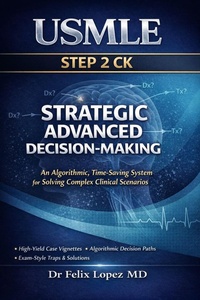 Enlarge image Cover: Strategic Advanced Decision-Making for USMLE Step 2 CK An Algorithmic, Time-Saving System for Solving Complex Clinical Scenarios (Master Strategy to Pass USMLE 2 CK, #5) - Dr Felix Lopez MD