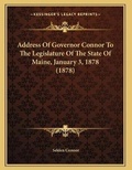 Cover: Address Of Governor Connor To The Legislature Of The State Of Maine, January 3, 1878 (1878) - Kessinger Publishing