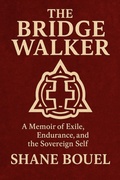 Cover: The Bridge Walker: A Memoir of Exile, Endurance, and the Sovereign Self. (The Bridge Walker Series, #1) - Thorpe-Bowker Publishing Services
