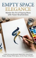 Cover: Empty Space Elegance: Master the Art of Saying More with Fewer Brushstrokes - epubli
