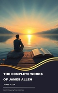 Cover: The Complete Works of James Allen - Zenith Whispering Pines Publishers