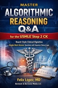 Cover: Master Algorithmic Reasoning Q&A for the USMLE&reg; Step 2 CK Board-Style Clinical Vignettes Single-Best-Answer Questions with Stepwise Clinical Logic (Master Algorhythmic Reasoning for the USMLE Step 2 CK, #2) - Dr Felix Lopez MD