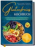 Cover: Glutenfreies Kochbuch f&uuml;r Anf&auml;nger, Studenten, Berufst&auml;tige & Faule: Leckere und schnelle glutenfreie Rezepte f&uuml;r eine gesunde Ern&auml;hrung im Alltag - inkl. 30-Tage-Ern&auml;hrungsplan, Saisonkalender uvm. - Edition Dreiblatt