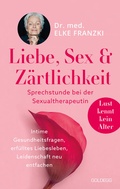 Cover: Liebe, Sex & Z&auml;rtlichkeit - Sprechstunde bei der Sexualtherapeutin. - Goldegg Verlag GmbH