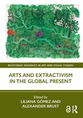 Cover: Arts and Extractivism in the Global Present - Routledge