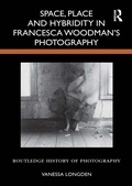 Cover: Space, Place and Hybridity in Francesca Woodman's Photography - Routledge