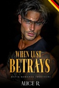 Cover: When Lust Betrays: Mafia Romanze (Deutsch) - Alice R. Deutsch
