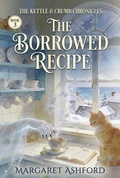 Cover: The Borrowed Recipe (The Kettle & Crumb Chronicles, #3) - Margaret Ashford
