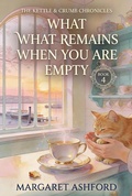 Cover: What Remains When You Are Empty (The Kettle & Crumb Chronicles, #4) - Margaret Ashford