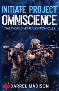 Enlarge image Cover: Initiate Project Omniscience (The World War III Chronicles, #3) - Darrel Madison