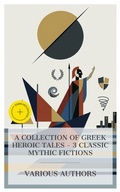 Cover: A Collection of Greek Heroic Tales - 3 Classic Mythic Fictions - e-artnow Collections