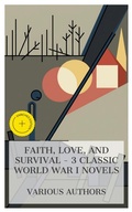 Cover: Faith, Love, and Survival - 3 Classic World War I Novels - e-artnow Collections