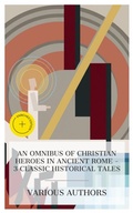Cover: An Omnibus of Christian Heroes in Ancient Rome - 3 Classic Historical Tales - e-artnow Collections