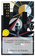 Cover: An Omnibus of Supernatural Parables - 3 Classic Moral Tales - e-artnow Collections