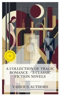 Cover: A Collection of Tragic Romance - 3 Classic Fiction Novels - e-artnow Collections