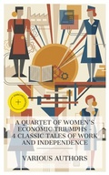Cover: A Quartet of Women's Economic Triumphs - 4 Classic Tales of Work and Independence - e-artnow Collections