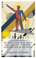 Cover: Masterworks of Masculine Rebellion and Insight - 5 Classic Psychological Fictions - e-artnow Collections
