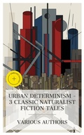 Cover: Urban Determinism - 3 Classic Naturalist Fiction Tales - e-artnow Collections