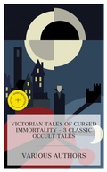 Cover: Victorian Tales of Cursed Immortality - 3 Classic Occult Tales - e-artnow Collections