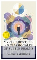 Cover: Mystic Frontiers - 3 Classic Tales of Subtle Realms - e-artnow Collections