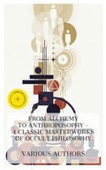 Cover: From Alchemy to Anthroposophy - 4 Classic Masterworks of Occult Philosophy - e-artnow Collections