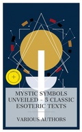 Cover: Mystic Symbols Unveiled - 5 Classic Esoteric Texts - e-artnow Collections