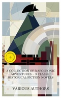 Cover: A Collection of Napoleonic Adventures - 3 Classic Historical Fiction Novels - e-artnow Collections