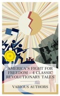 Cover: America's Fight for Freedom - 4 Classic Revolutionary Tales - e-artnow Collections