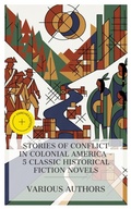 Cover: Stories of Conflict in Colonial America - 5 Classic Historical Fiction Novels - e-artnow Collections