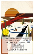Cover: Colonial Adventures in Africa's Wild Heart - 3 Classic Exploration Tales - e-artnow Collections